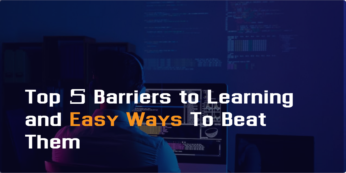 Top 5 Barriers to Learning and Easy Ways To Beat Them